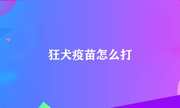 狂犬疫苗怎么打