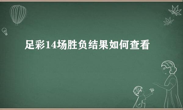 足彩14场胜负结果如何查看