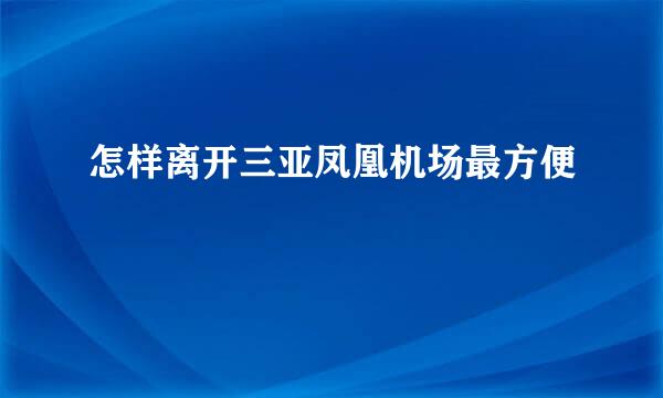 怎样离开三亚凤凰机场最方便