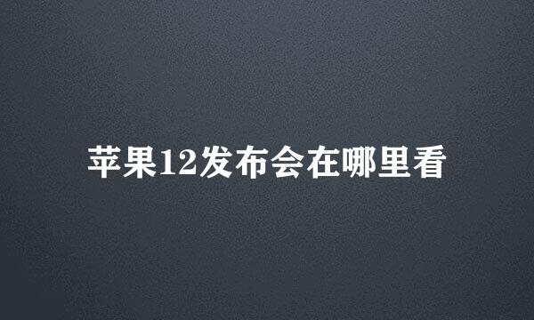 苹果12发布会在哪里看