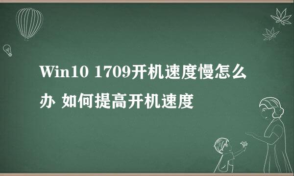 Win10 1709开机速度慢怎么办 如何提高开机速度