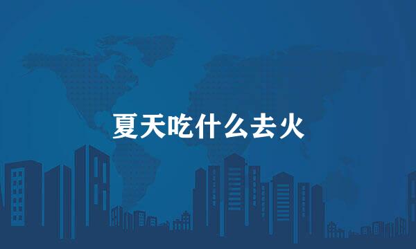 夏天吃什么去火