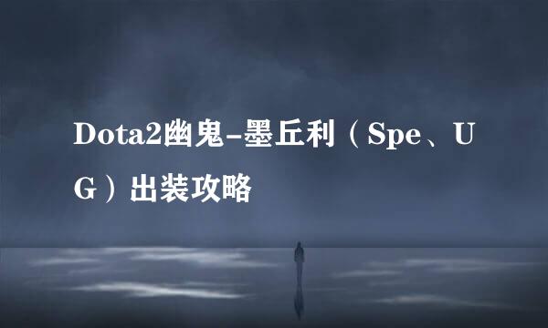 Dota2幽鬼-墨丘利（Spe、UG）出装攻略