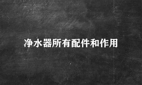 净水器所有配件和作用
