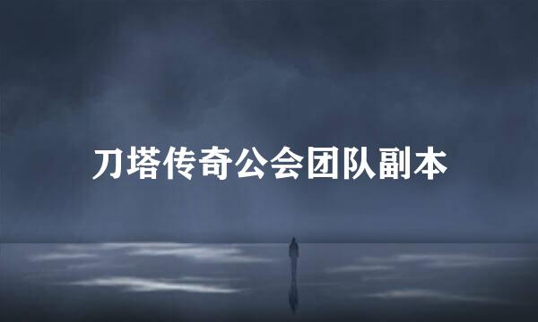 刀塔传奇公会团队副本