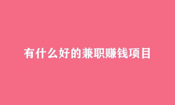 有什么好的兼职赚钱项目