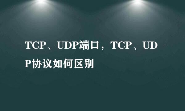 TCP、UDP端口，TCP、UDP协议如何区别