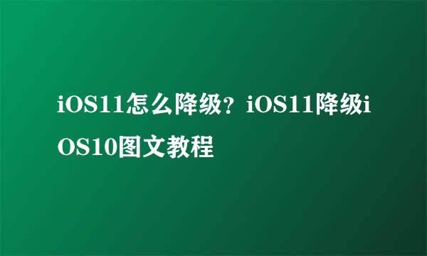 iOS11怎么降级？iOS11降级iOS10图文教程