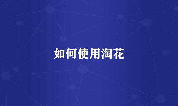 如何使用淘花