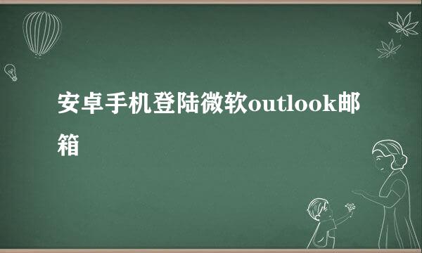 安卓手机登陆微软outlook邮箱