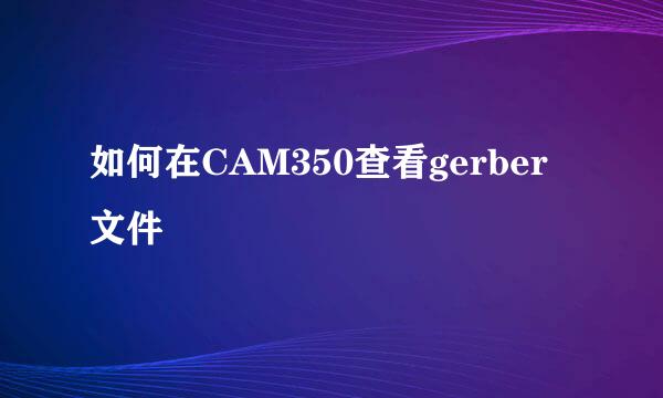 如何在CAM350查看gerber文件