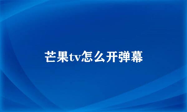 芒果tv怎么开弹幕