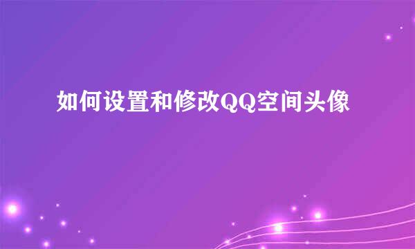 如何设置和修改QQ空间头像