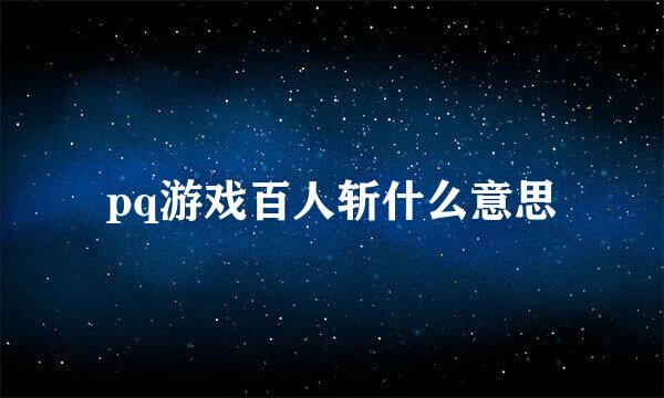 pq游戏百人斩什么意思