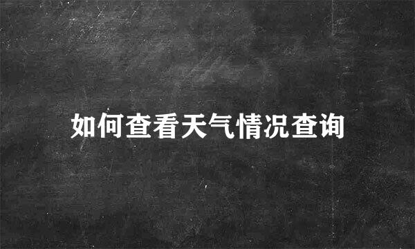 如何查看天气情况查询