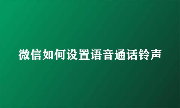 微信如何设置语音通话铃声