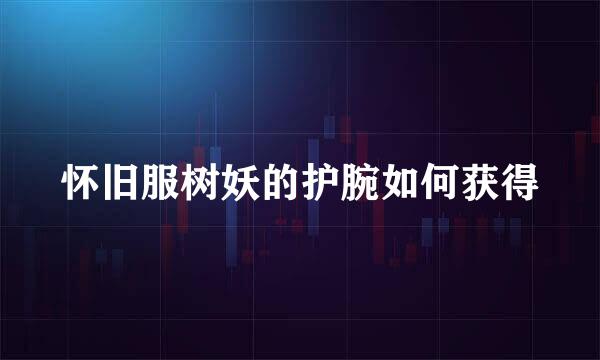 怀旧服树妖的护腕如何获得