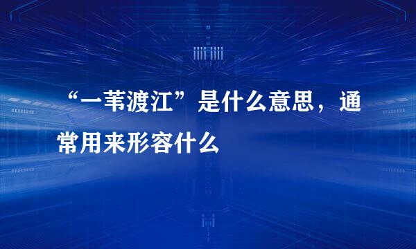 “一苇渡江”是什么意思，通常用来形容什么