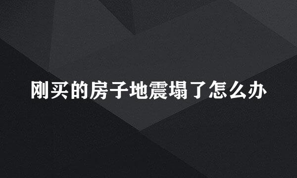 刚买的房子地震塌了怎么办