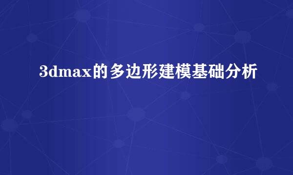 3dmax的多边形建模基础分析