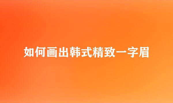 如何画出韩式精致一字眉
