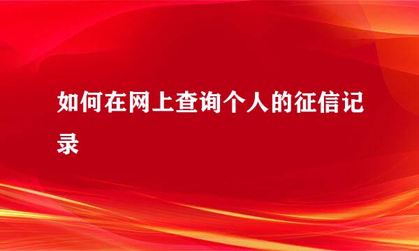 如何在网上查询个人的征信记录