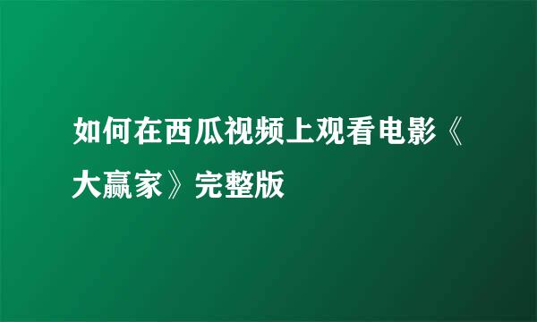 如何在西瓜视频上观看电影《大赢家》完整版