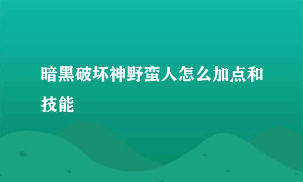 暗黑破坏神野蛮人怎么加点和技能
