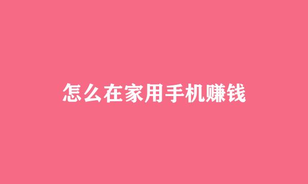 怎么在家用手机赚钱