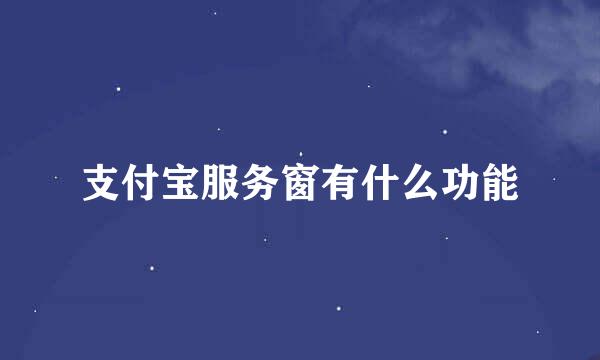 支付宝服务窗有什么功能