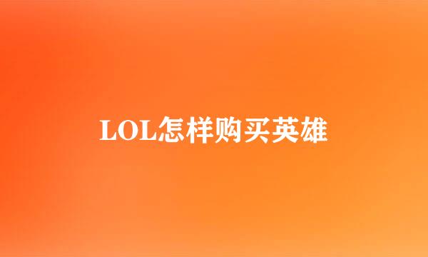 LOL怎样购买英雄