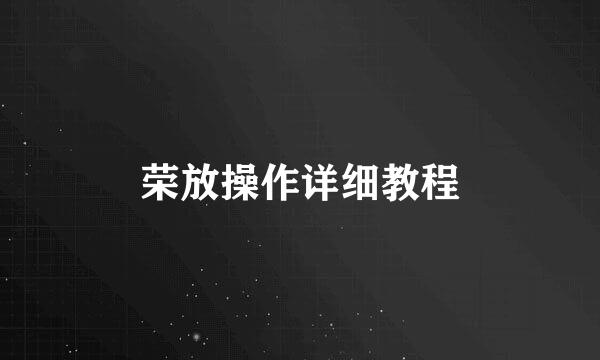 荣放操作详细教程