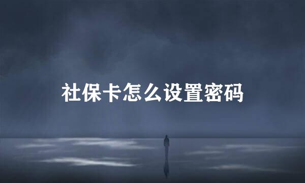 社保卡怎么设置密码