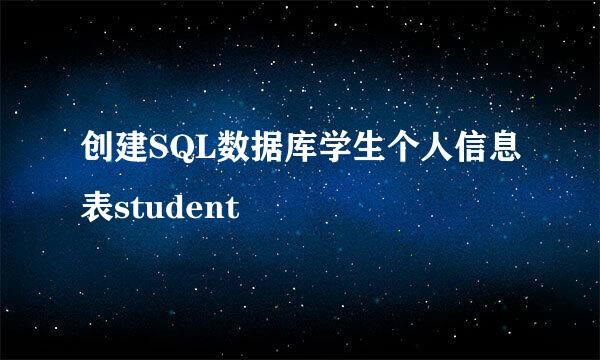 创建SQL数据库学生个人信息表student