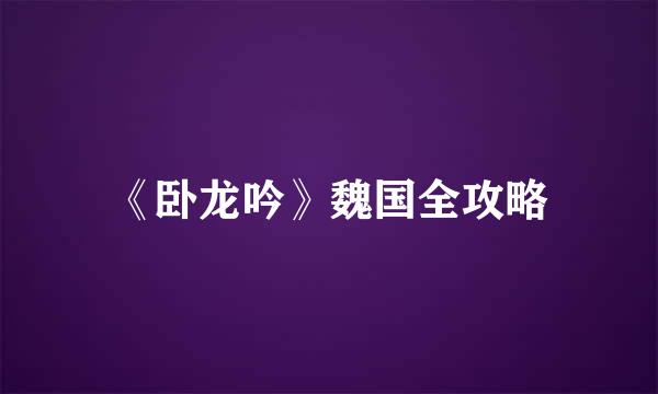 《卧龙吟》魏国全攻略