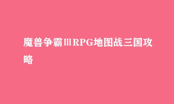 魔兽争霸ⅢRPG地图战三国攻略