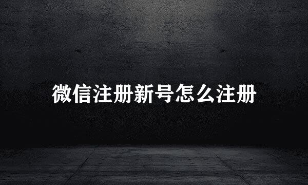 微信注册新号怎么注册