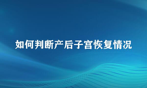 如何判断产后子宫恢复情况