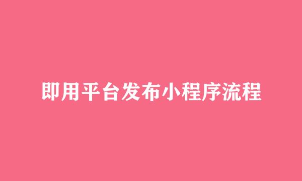 即用平台发布小程序流程