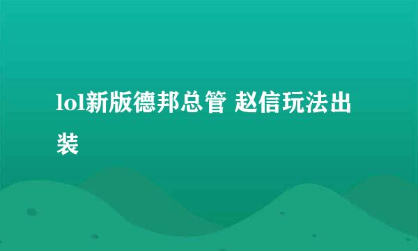 lol新版德邦总管 赵信玩法出装