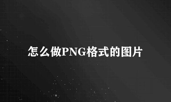 怎么做PNG格式的图片