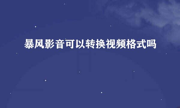 暴风影音可以转换视频格式吗