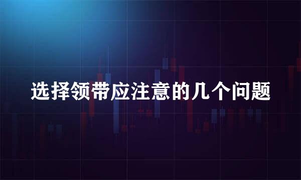 选择领带应注意的几个问题
