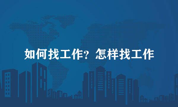 如何找工作？怎样找工作