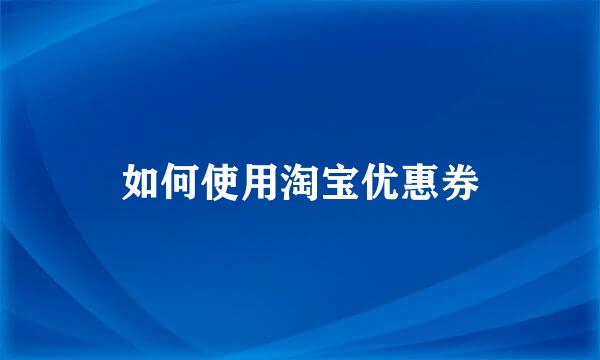 如何使用淘宝优惠券