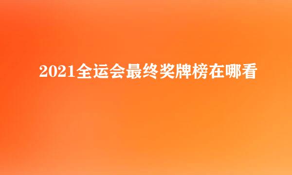 2021全运会最终奖牌榜在哪看