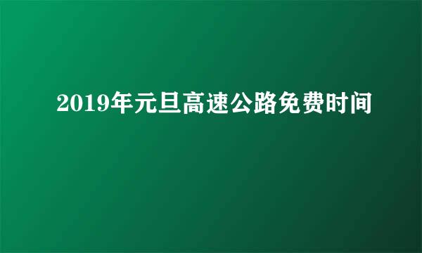 2019年元旦高速公路免费时间