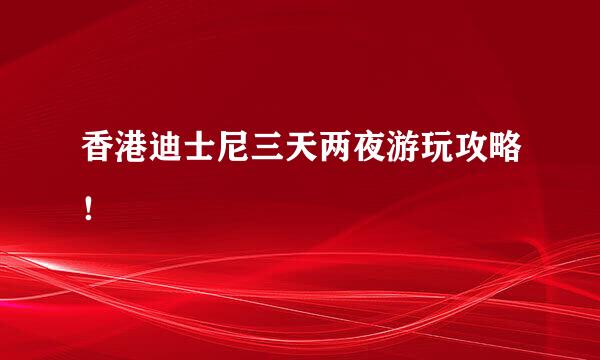 香港迪士尼三天两夜游玩攻略！
