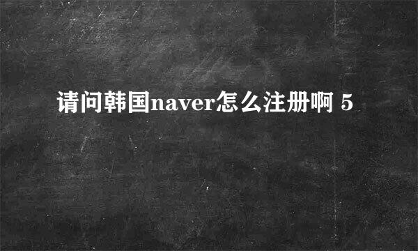 请问韩国naver怎么注册啊 5