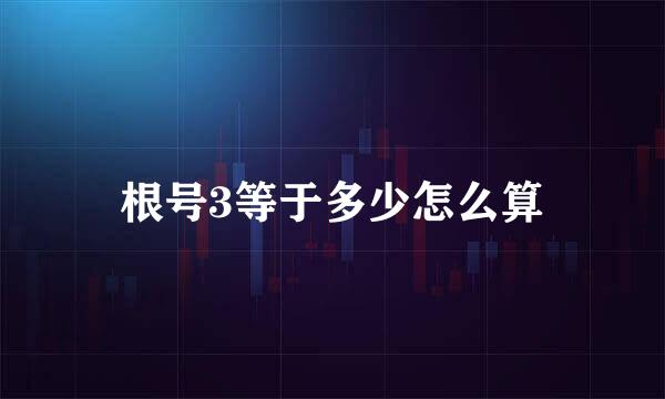 根号3等于多少怎么算